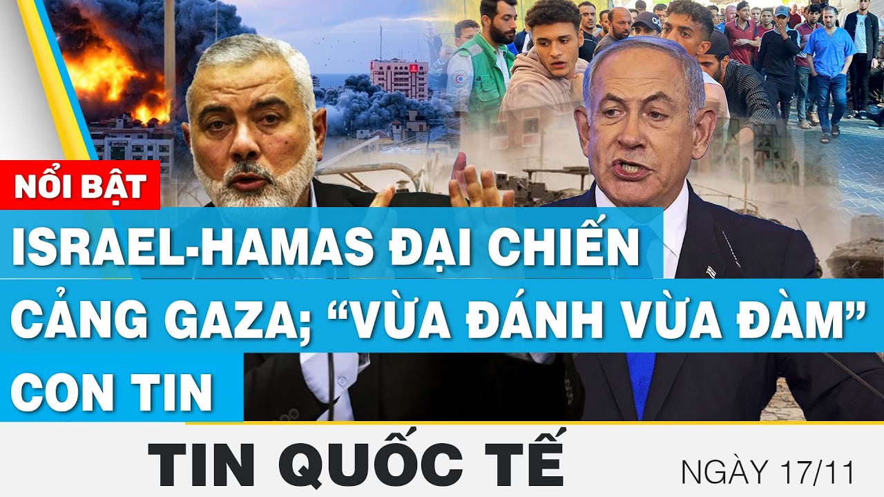 Tin quốc tế 17/11 | Israel-Hamas đại chiến cảng Gaza; “vừa đánh vừa đàm” con tin | FBNC