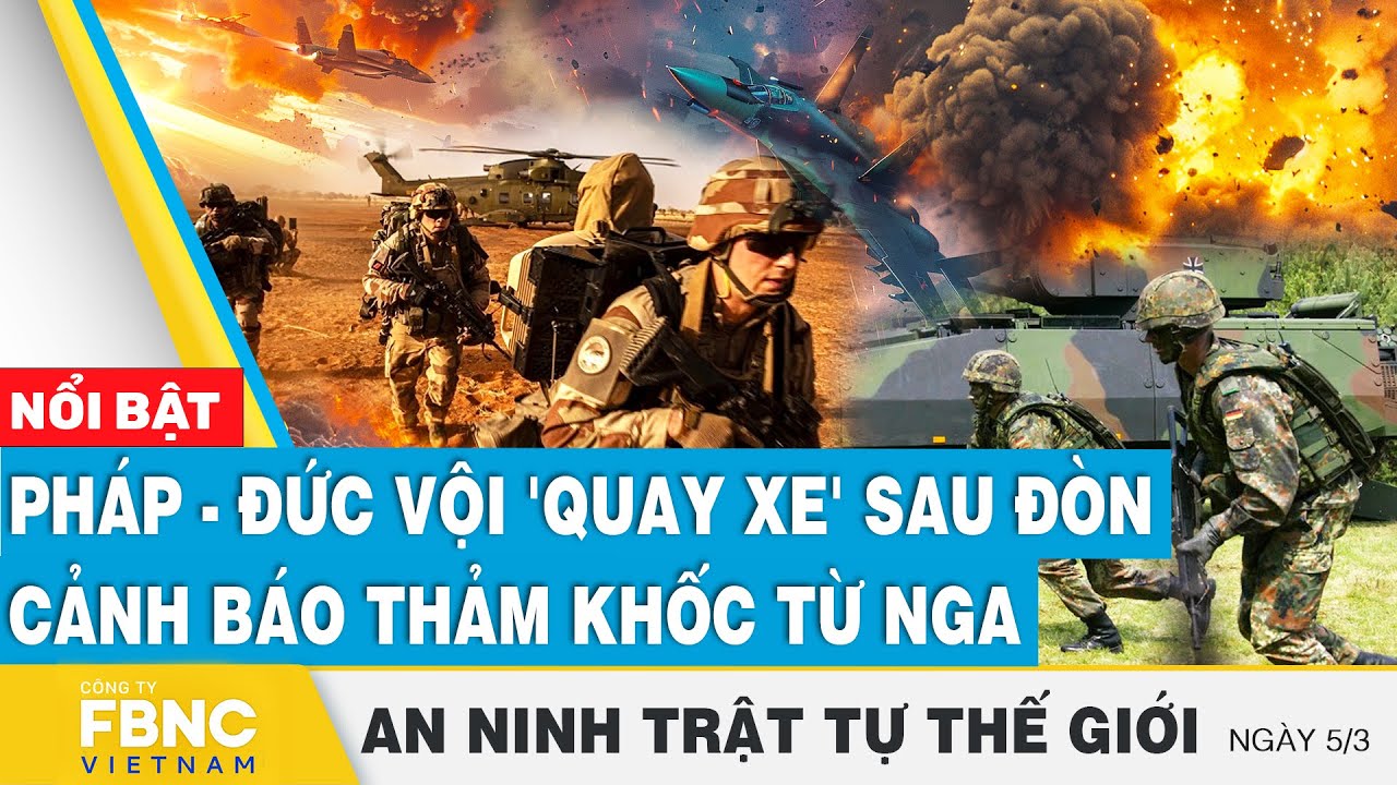 Pháp - Đức vội 'quay xe' sau đòn cảnh báo thảm khốc từ Nga | Tin an ninh thế giới 5/3 | FBNC