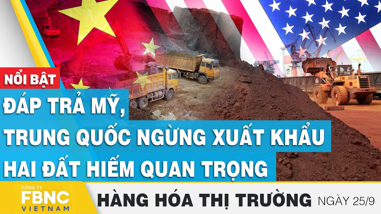 Đáp trả Mỹ, Trung Quốc ngừng xuất khẩu hai đất hiếm quan trọng | Hàng hóa thị trường 25/9 | FBNC