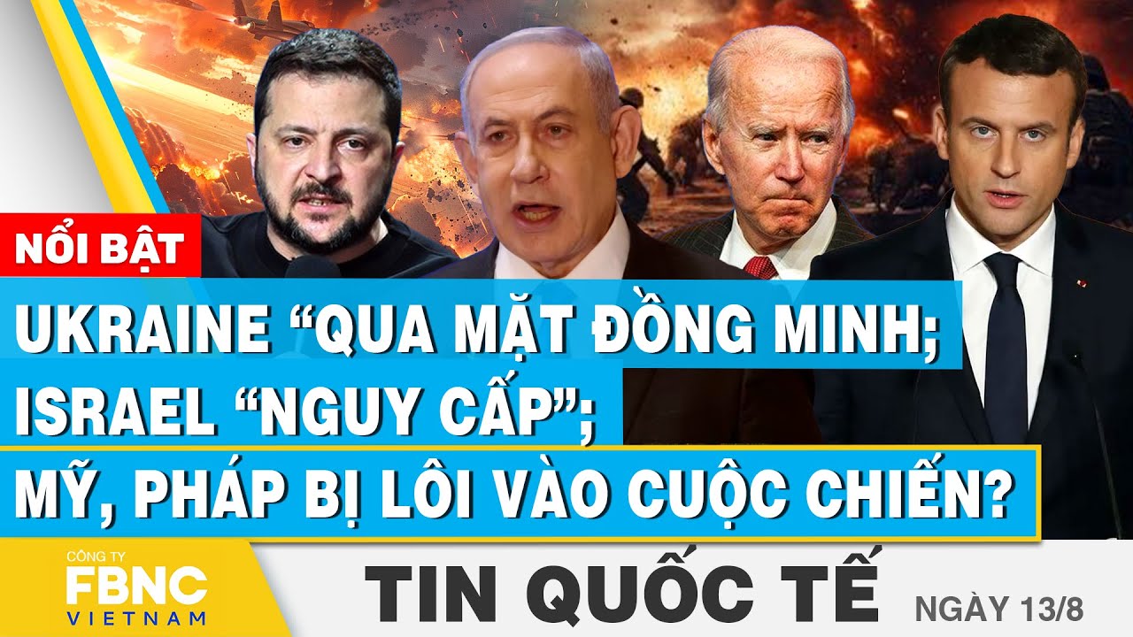 Tin Quốc tế 13/8 | Ukraine “qua mặt đồng minh; Israel “nguy cấp”; Mỹ, Pháp bị lôi vào cuộc chiến?