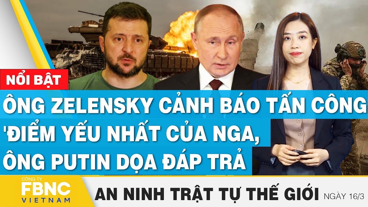 Ông Zelensky cảnh báo tấn công điểm yếu của Nga, ông Putin dọa đáp trả, Tin an ninh thế giới 16/3