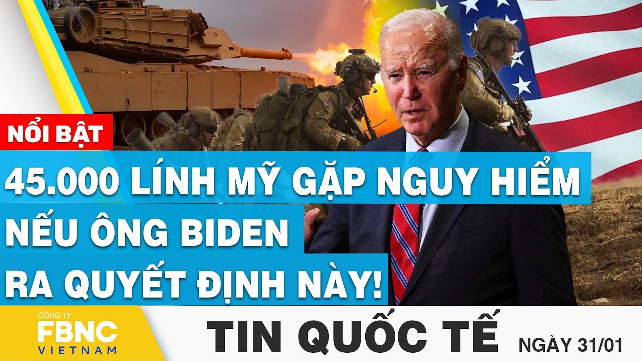 Tin Quốc tế 31/1 | 45.000 lính Mỹ gặp nguy hiểm nếu ông Biden ra quyết định này! | FBNC