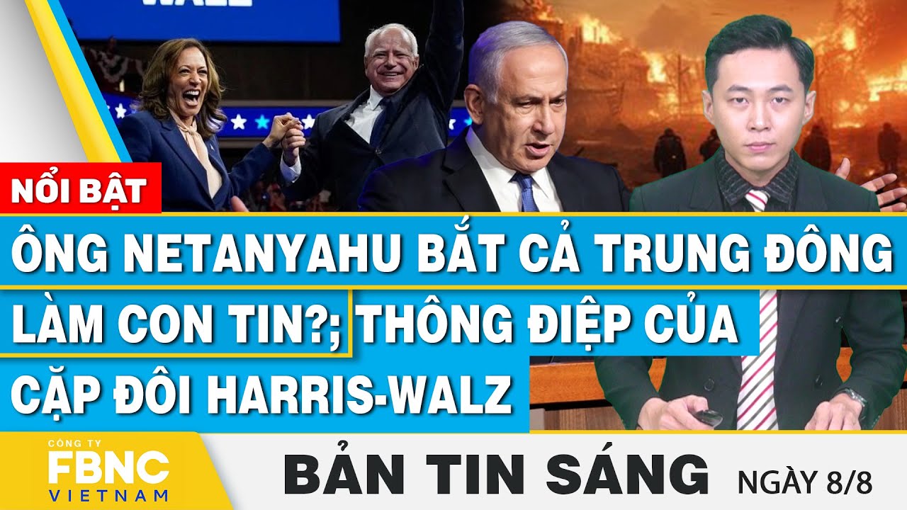 Tin Sáng 8/8 | Ông Netanyahu bắt cả Trung Đông làm con tin?; thông điệp của cặp đôi Harris-Walz