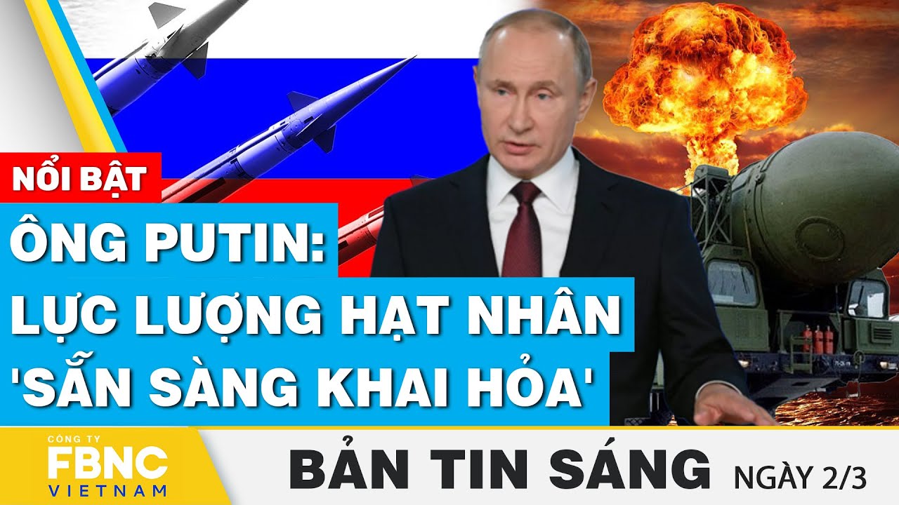 Tin Sáng 2/3 | Ông Putin: Lực lượng hạt nhân 'sẵn sàng khai hỏa' | FBNC