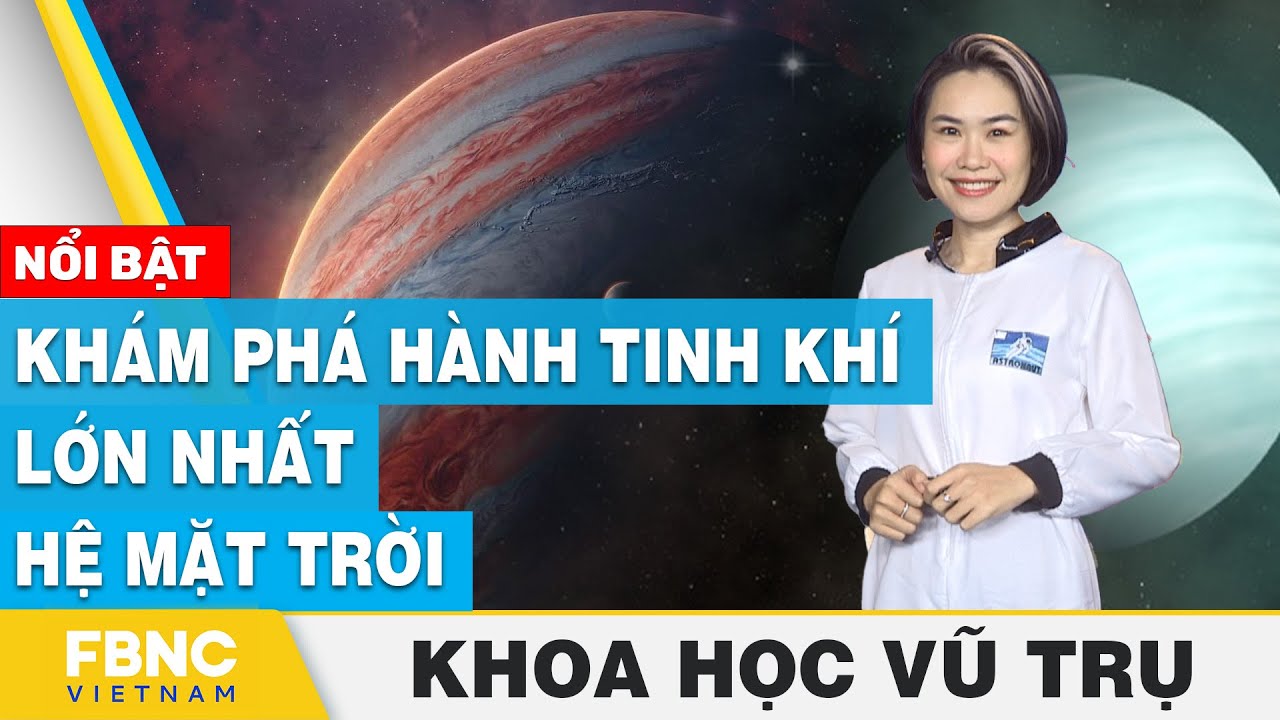 Khám phá hành tinh khí lớn nhất hệ Mặt trời | Khoa học vũ trụ | FBNC