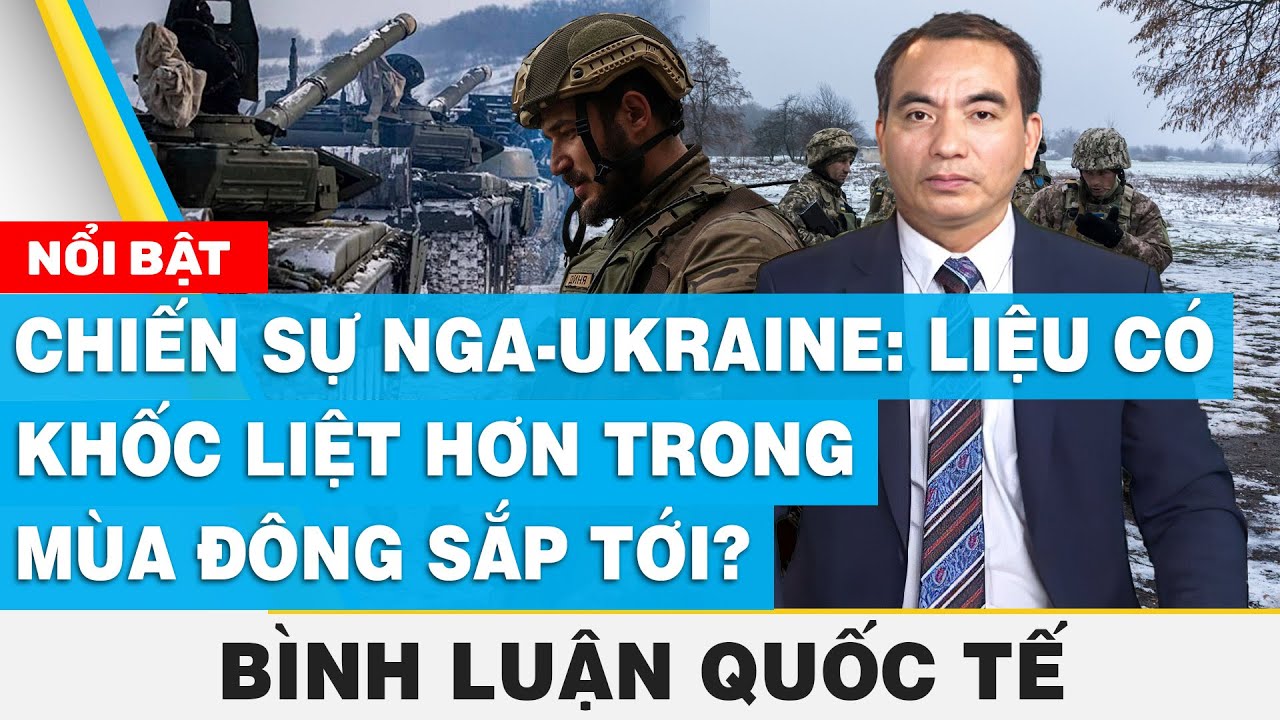 Chiến sự Nga-Ukraine: Liệu có khốc liệt hơn trong mùa đông sắp tới? | Bình luận quốc tế | FBNC