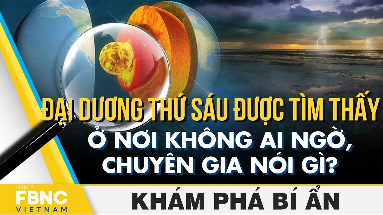 Đại dương thứ sáu được tìm thấy ở nơi không ai ngờ, chuyên gia nói gì? | Khám phá bí ẩn | FBNC