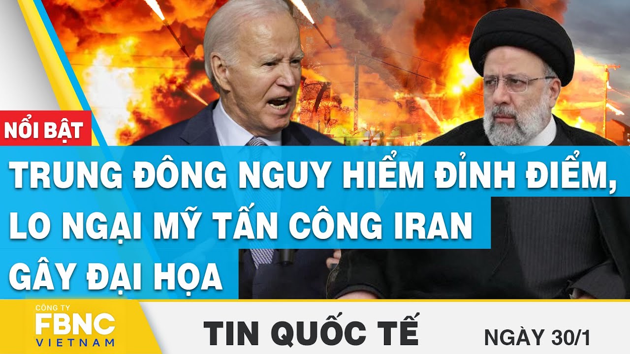 Tin Quốc tế 30/1 | Trung Đông nguy hiểm đỉnh điểm, lo ngại Mỹ tấn công Iran gây đại họa  | FBNC