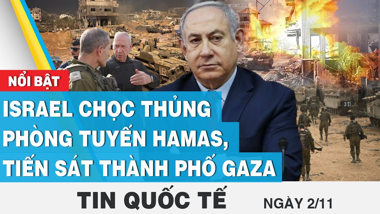 Tin quốc tế 2/11 | Israel chọc thủng phòng tuyến Hamas, tiến sát thành phố Gaza | FBNC