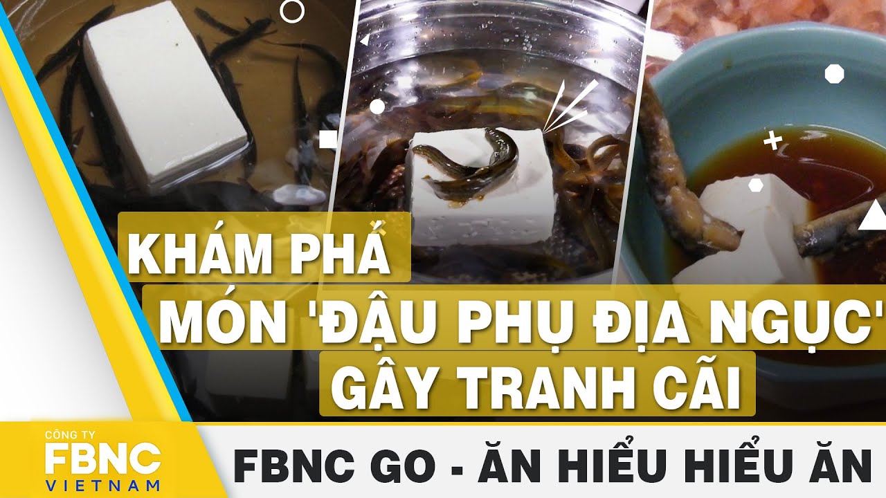 Khám phá món 'Đậu phụ địa ngục' gây tranh cãi | Ăn hiểu, hiểu ăn | FBNC Go