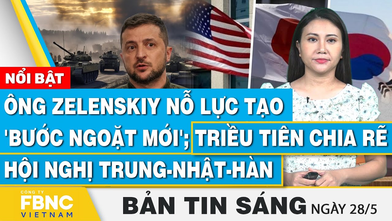 Tin Sáng 28/5 | Ông Zelensky nỗ lực tạo 'bước ngoặt mới'; Triều Tiên chia rẽ hội nghị Trung-Nhật-Hàn