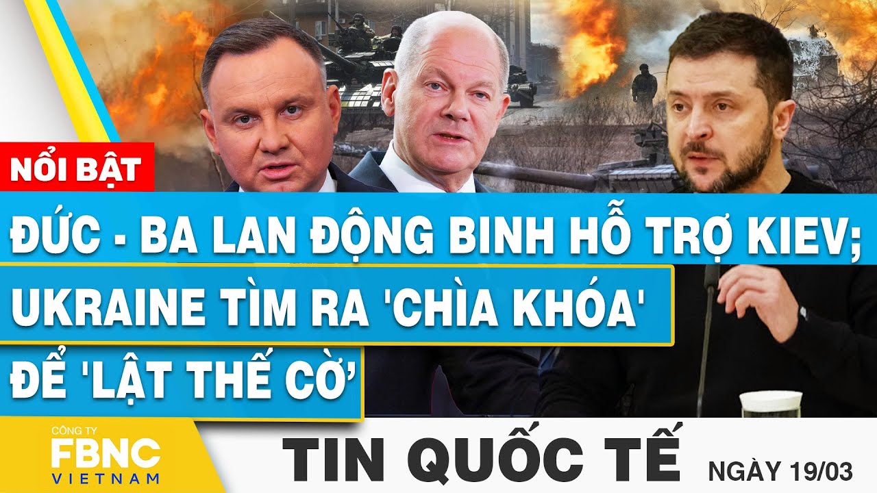 Tin Quốc tế 19/3 | Đức - Ba Lan động binh hỗ trợ Kiev; Ukraine tìm ra 'chìa khóa' để 'lật thế cờ'