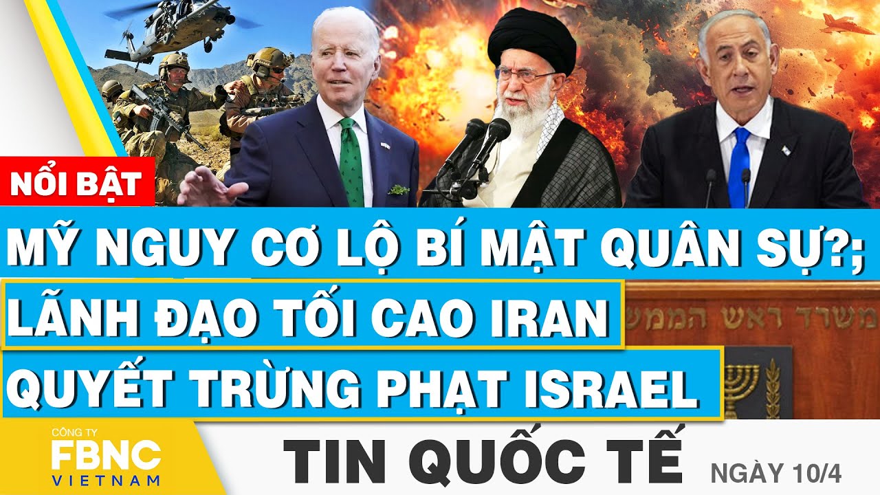 Tin Quốc tế 10/4 | Mỹ nguy cơ lộ bí mật quân sự?; Lãnh đạo tối cao Iran quyết trừng phạt Israel