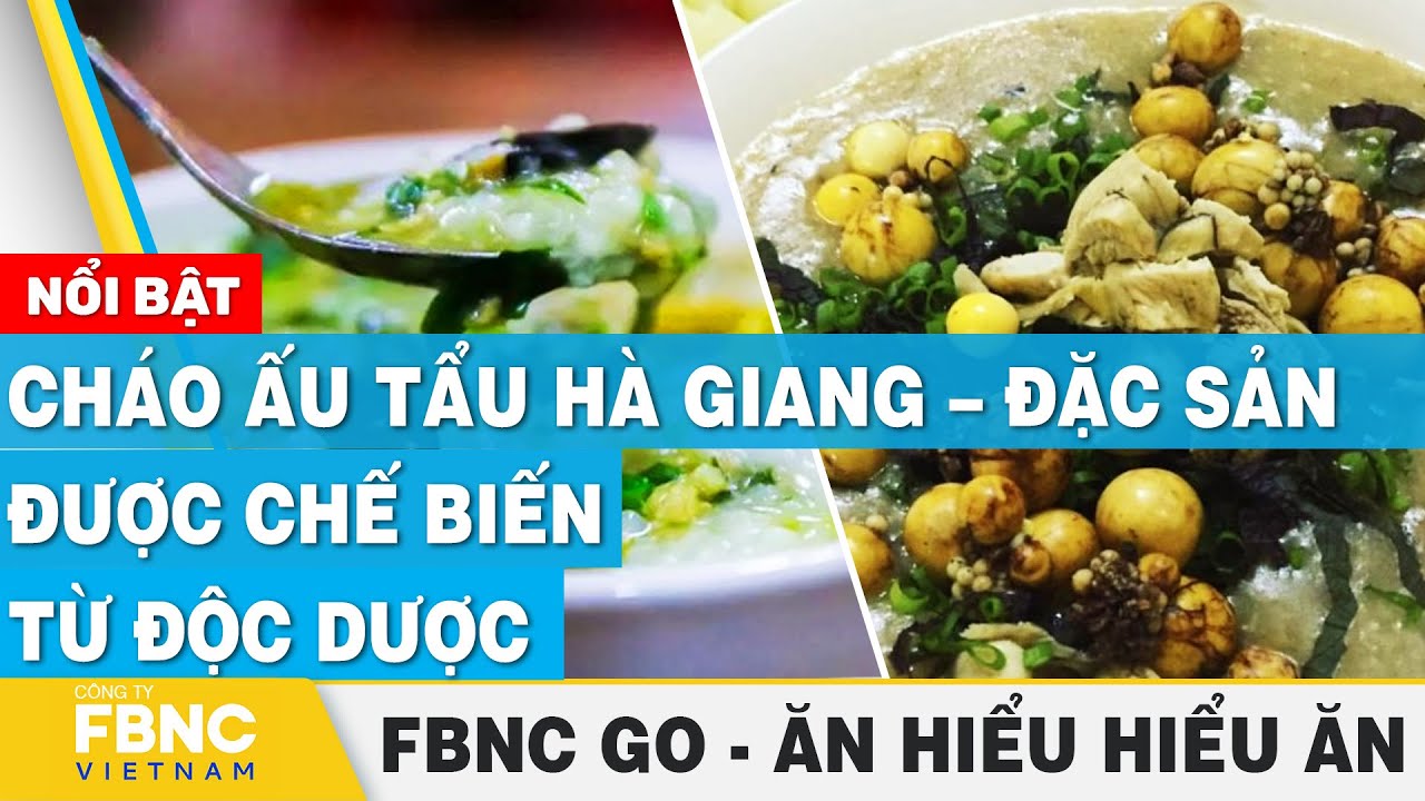 Cháo ấu tẩu Hà Giang – đặc sản được chế biến từ độc dược | Ăn hiểu, hiểu ăn | FBNC Go