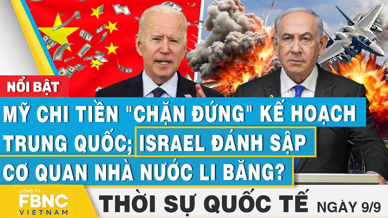 Thời sự Quốc tế 9/9, Mỹ chi tiền chặn kế hoạch Trung Quốc; Israel đánh sập Cơ quan Nhà nước Li Băng?