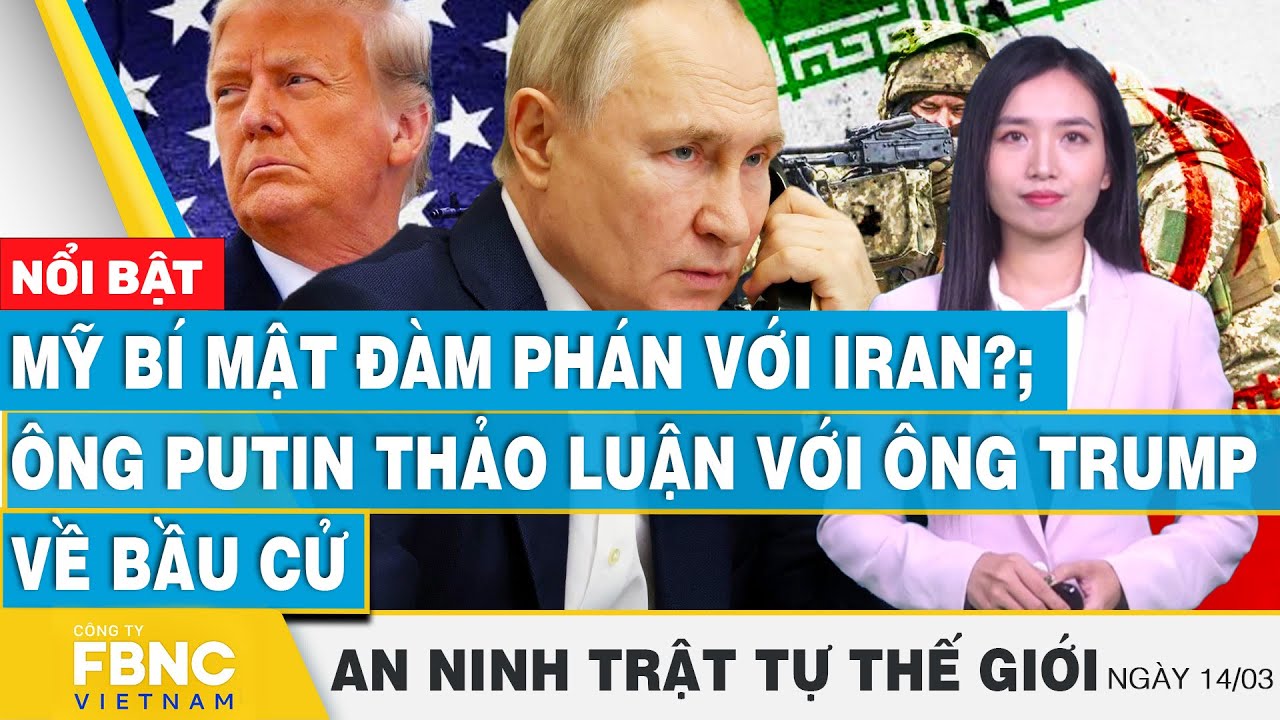 Mỹ bí mật đàm phán với Iran?; Ông Putin thảo luận với ông Trump về bầu cử, Tin an ninh thế giới 14/3