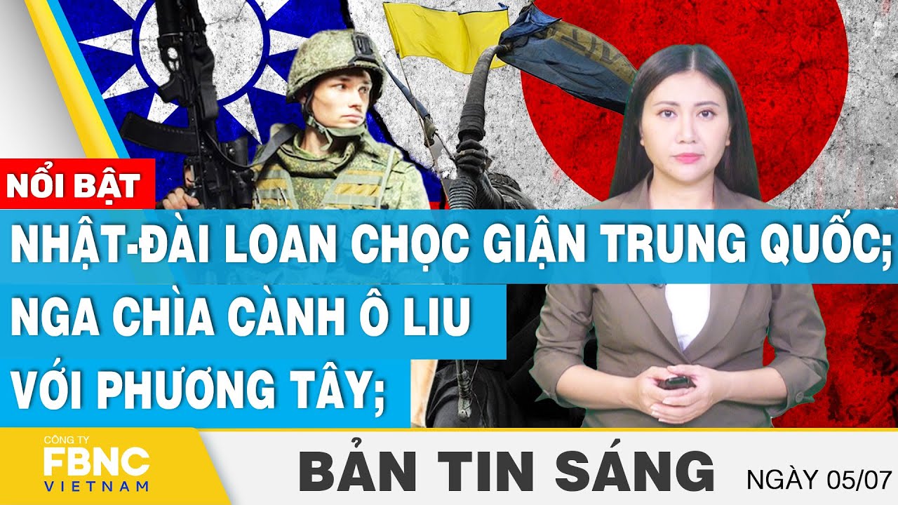 Tin Sáng 5/7 | Nhật-Đài Loan chọc giận Trung Quốc; Nga chìa cành ô liu với phương tây;  | FBNC