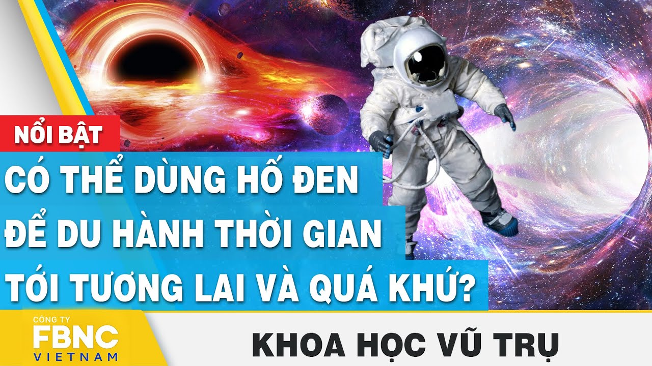 Có thể dùng hố đen để du hành thời gian tới tương lai và quá khứ? | Khoa học vũ trụ 8/7 | FBNC