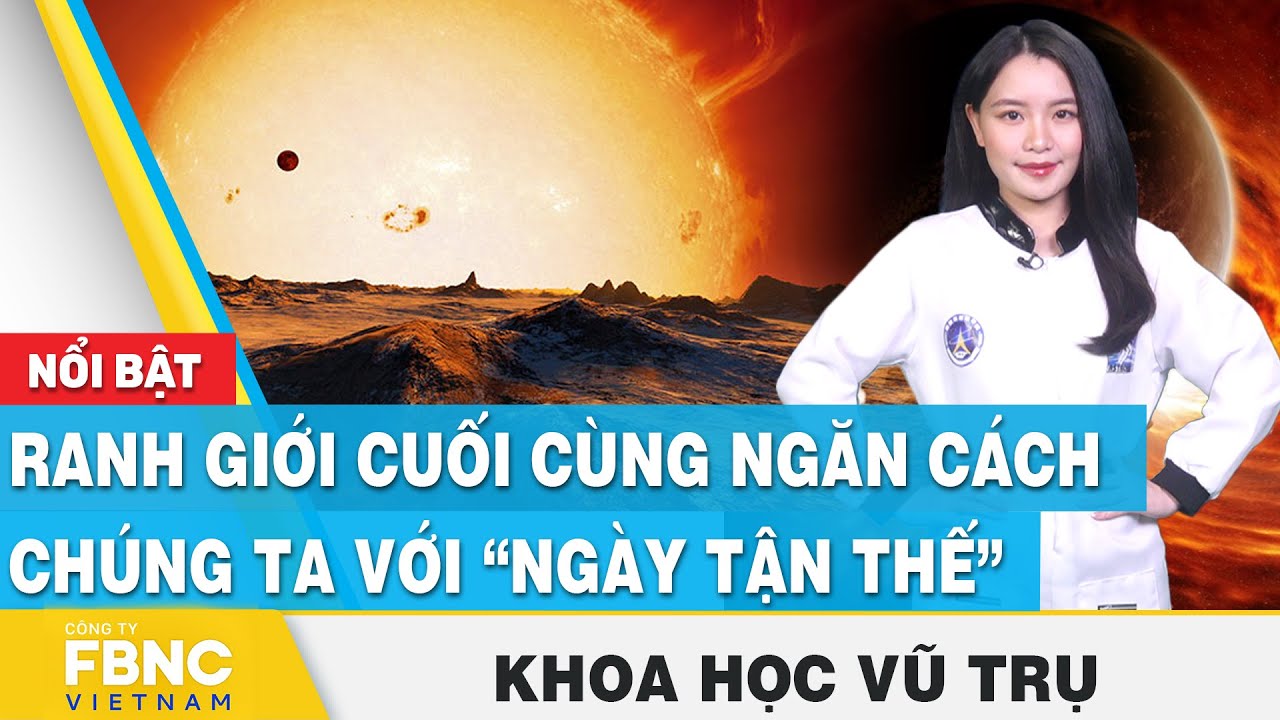 Ranh giới cuối cùng ngăn cách chúng ta với “ngày tận thế” | Khoa học vũ trụ | FBNC