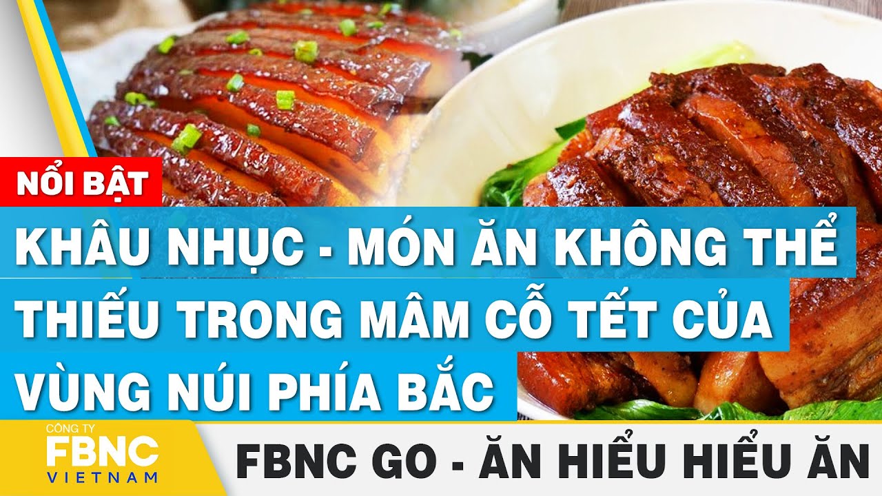 Khâu nhục: Món ăn không thể thiếu trong mâm cỗ Tết của người dân tộc phía Bắc| Ăn hiểu, hiểu ăn