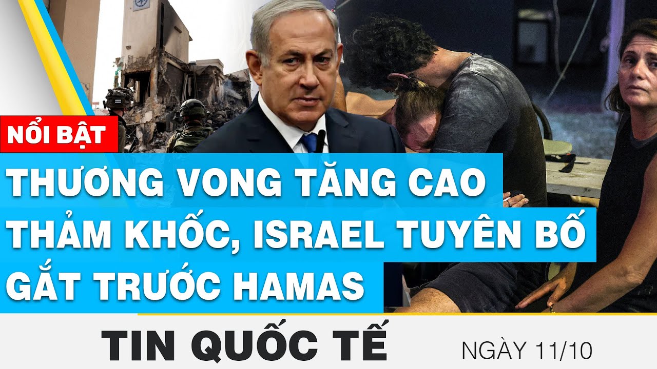 Tin quốc tế mới nhất 11/10 | Thương vong tăng cao thảm khốc, Israel tuyên bố gắt trước Hamas | FBNC