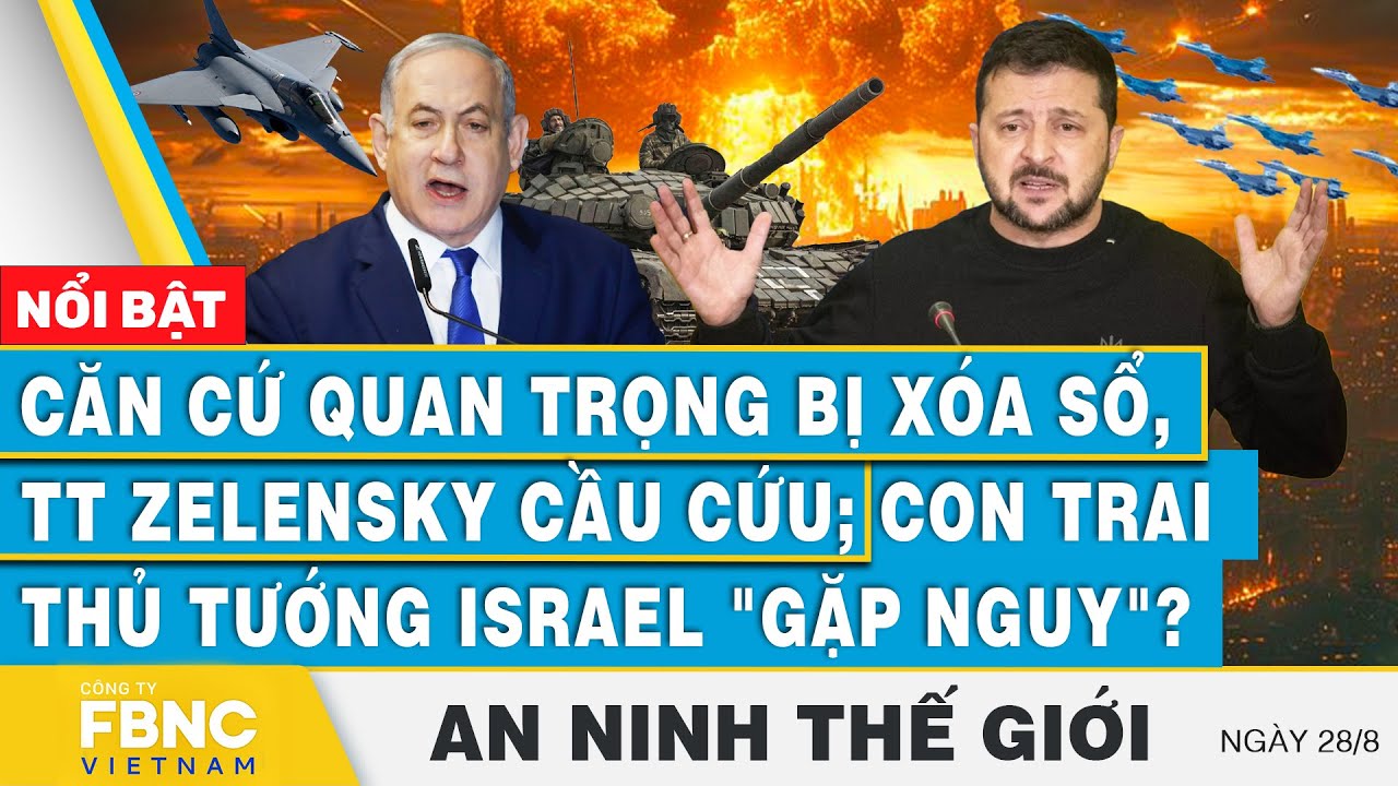 An ninh thế giới 28/8 Căn cứ quan trọng bị xóa sổ, TT Zelensky cầu cứu; Con trai TT Israel gặp nguy?