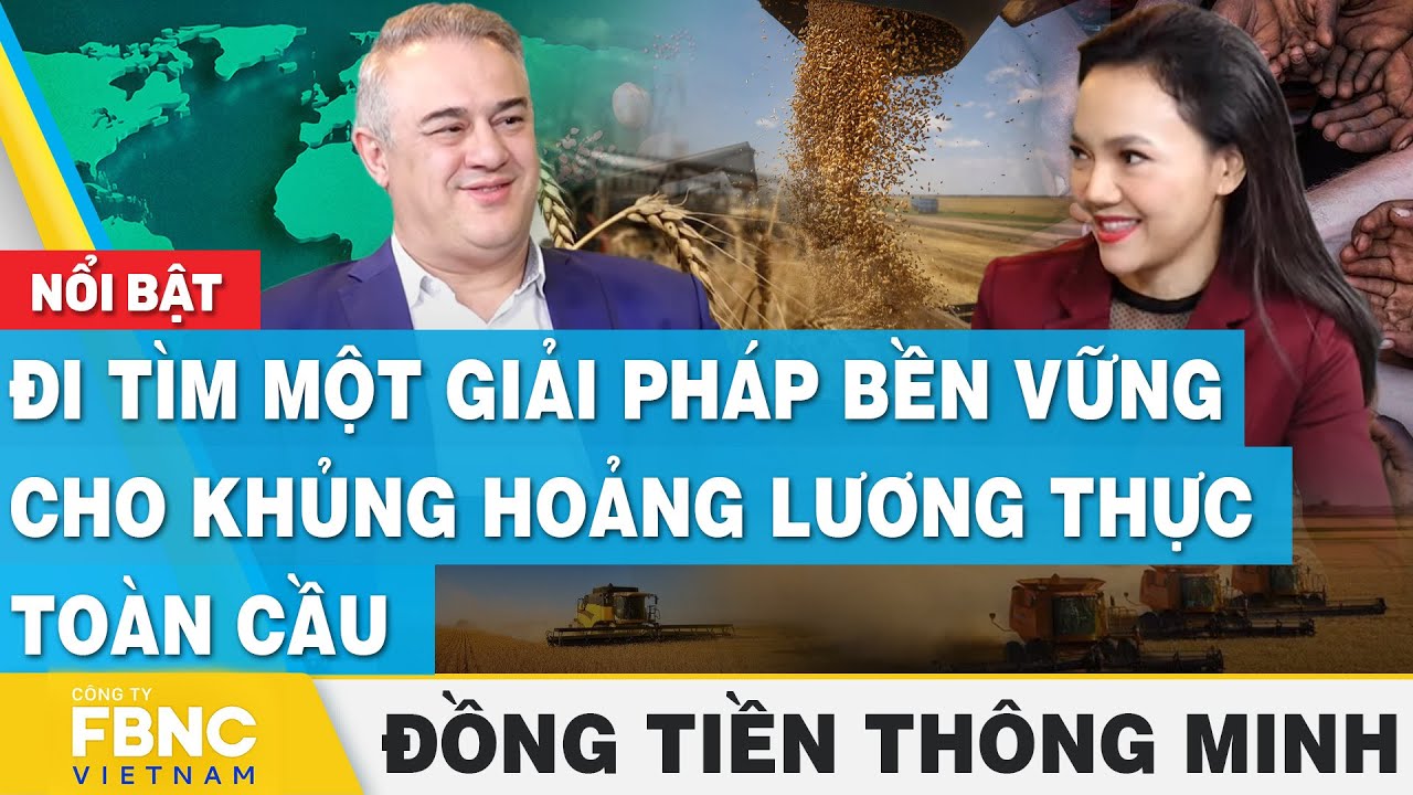 Đi tìm một giải pháp bền vững cho khủng hoảng lương thực toàn cầu | Đồng tiền thông minh | FBNC