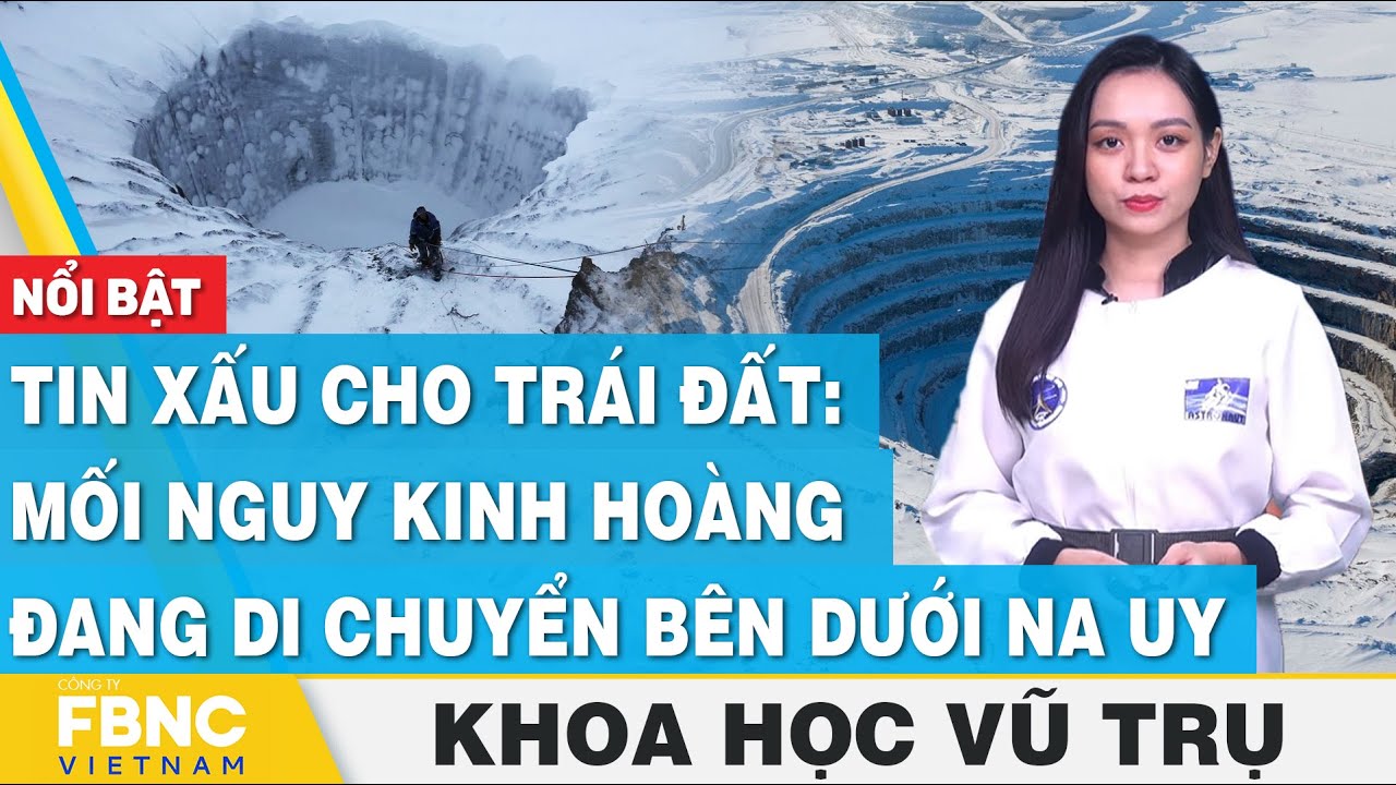 Tin xấu cho Trái đất: Mối nguy kinh hoàng đang di chuyển bên dưới Na Uy | Khoa học vũ trụ | FBNC