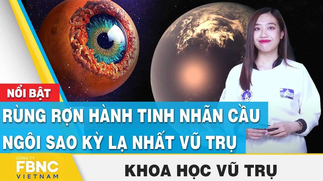 Rùng rợn hành tinh nhãn cầu - Ngôi sao kỳ lạ nhất vũ trụ | Khoa học vũ trụ | FBNC