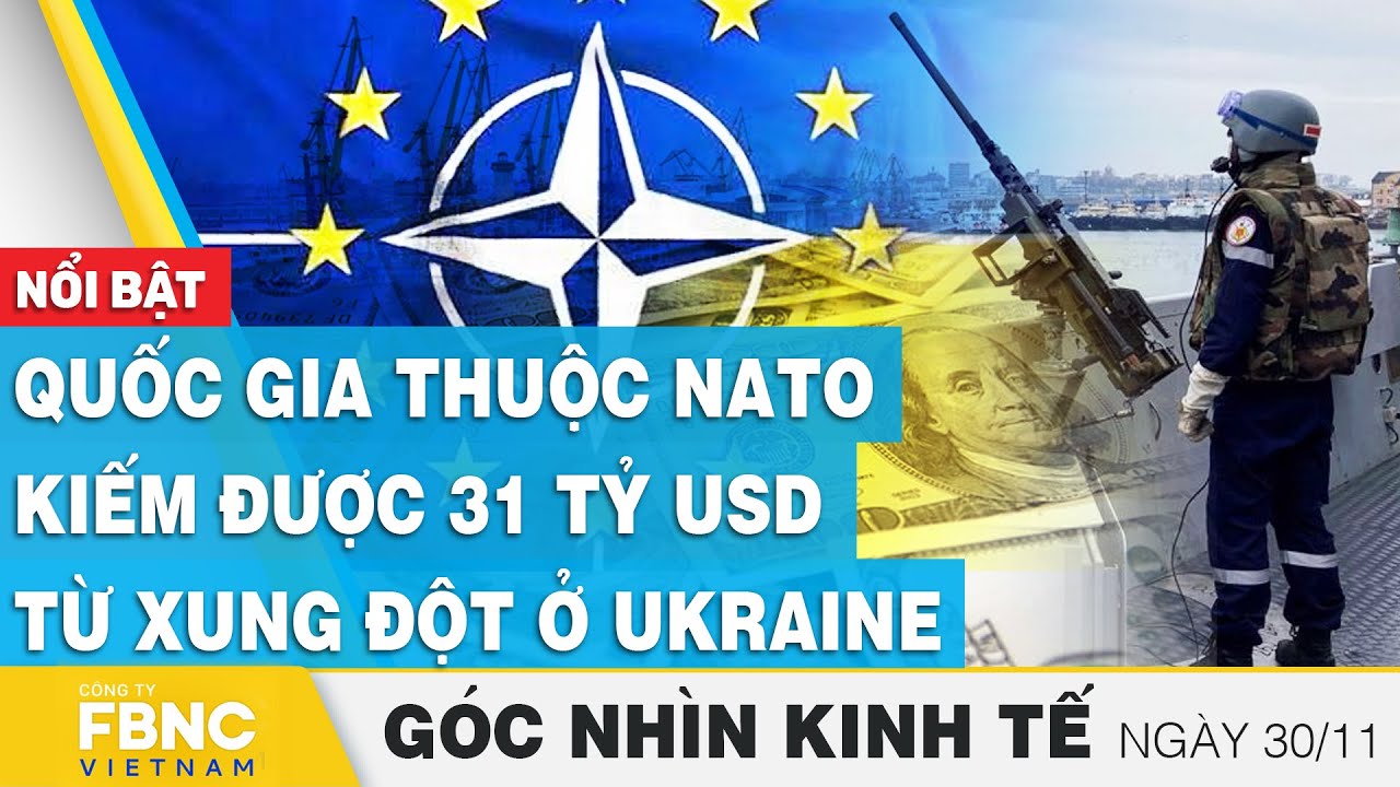 Quốc gia thuộc NATO kiếm được 31 tỷ USD từ xung đột ở Ukraine | Góc nhìn kinh tế 30/11 | FBNC