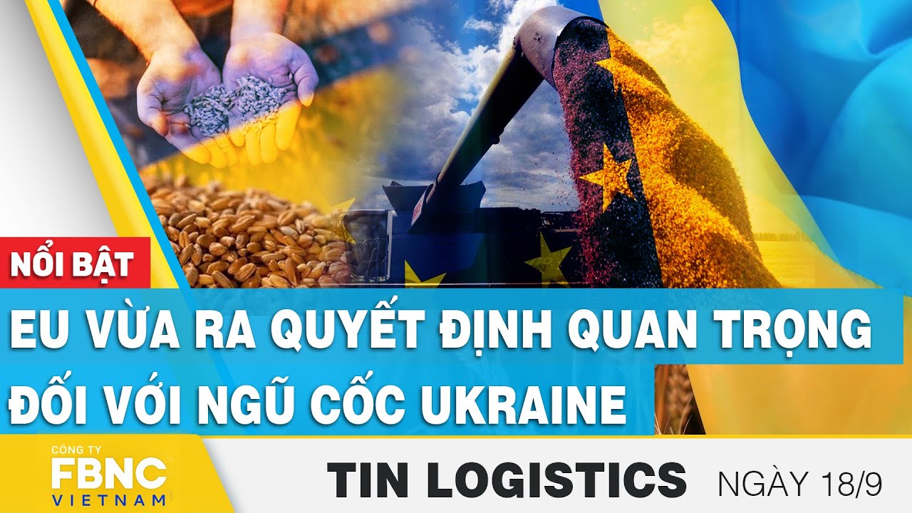 EU vừa ra quyết định quan trọng đối với ngũ cốc Ukraine | Tin Logistics | FBNC