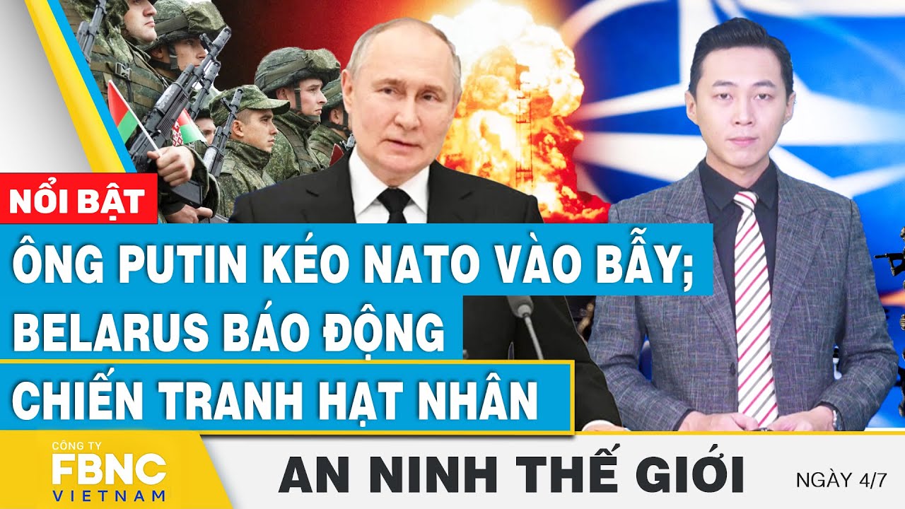 An ninh thế giới 4/7 | Ông Putin kéo NATO vào bẫy; Belarus báo động chiến tranh hạt nhân