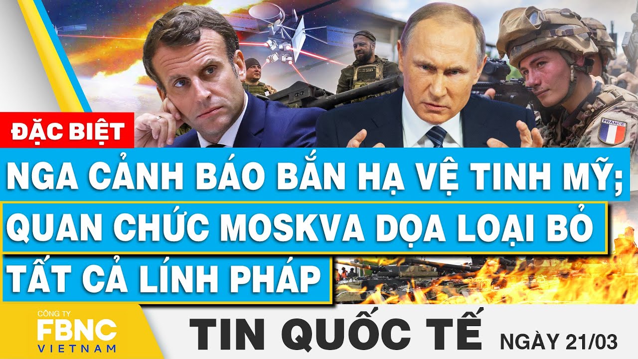 Tin Quốc tế 21/3 | Nga cảnh báo bắn hạ vệ tinh Mỹ; Quan chức Moskva dọa loại bỏ tất cả lính Pháp