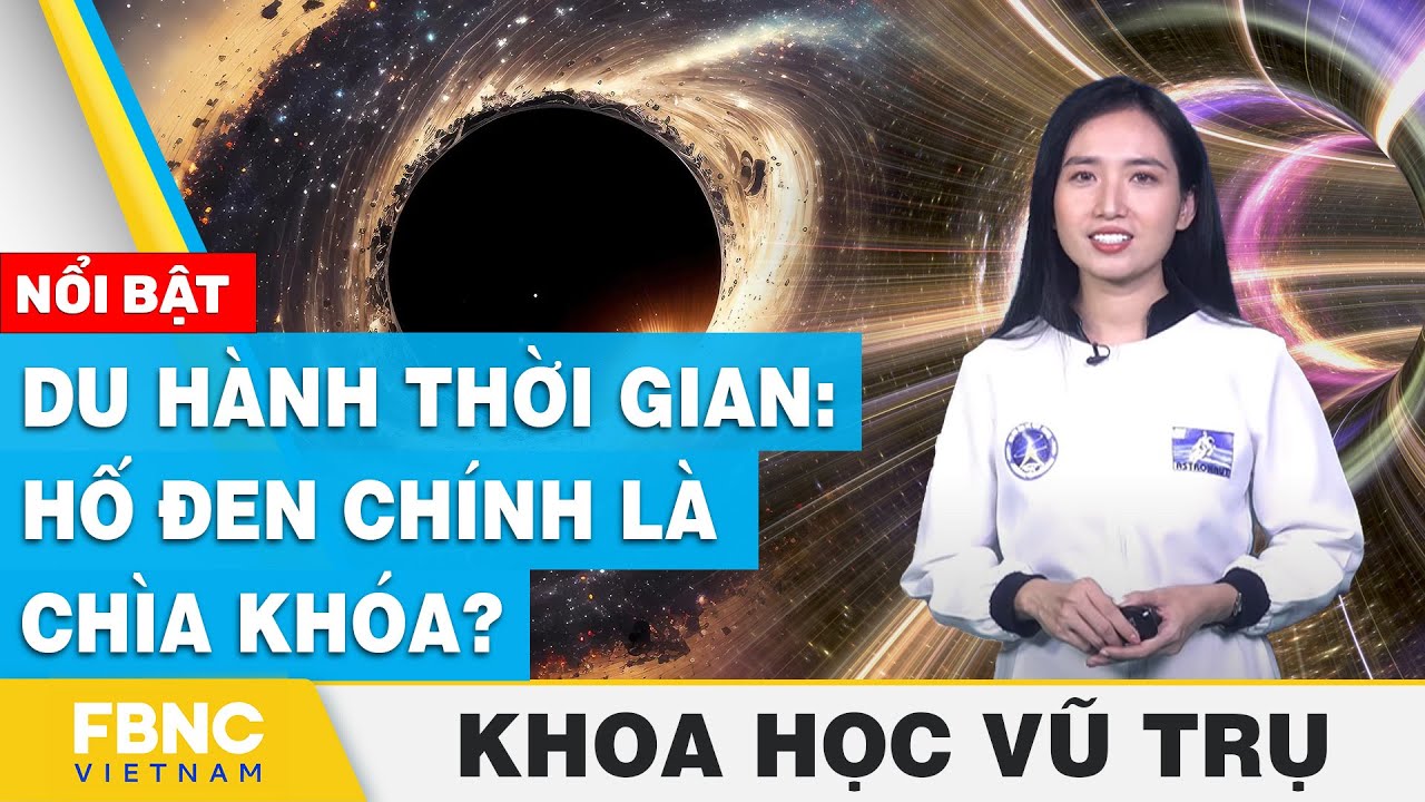 Du hành thời gian: Hố đen chính là chìa khóa? | Khoa học vũ trụ | FBNC