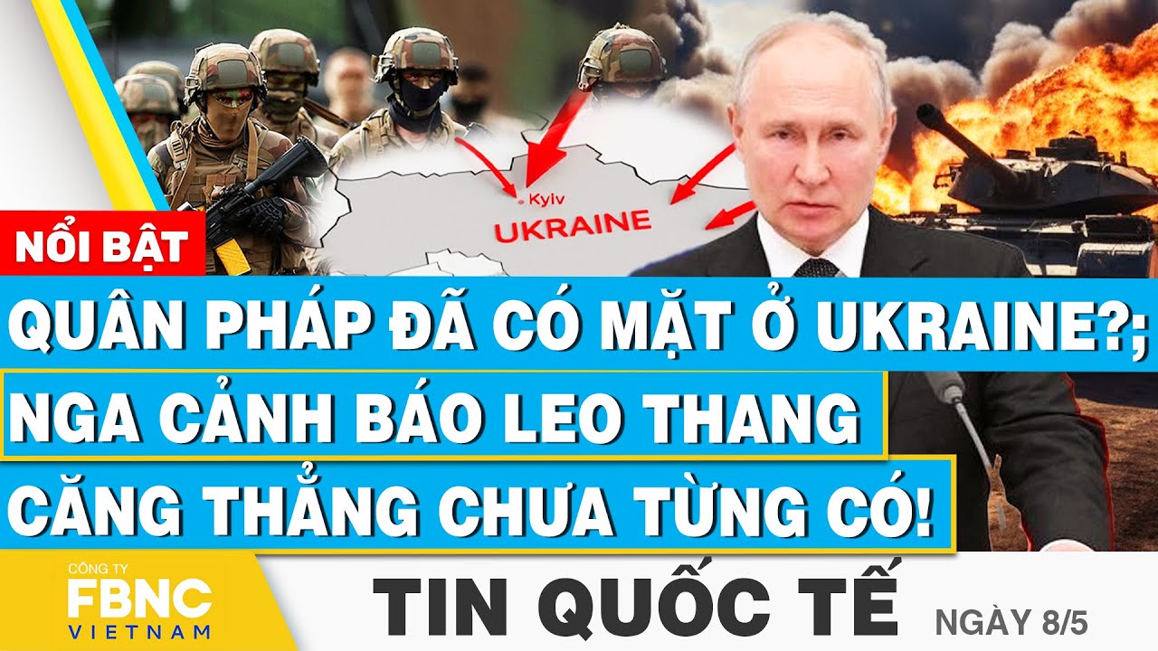 Tin Quốc tế 8/5 | Nga cảnh báo leo thang căng thẳng chưa từng có! | FBNC