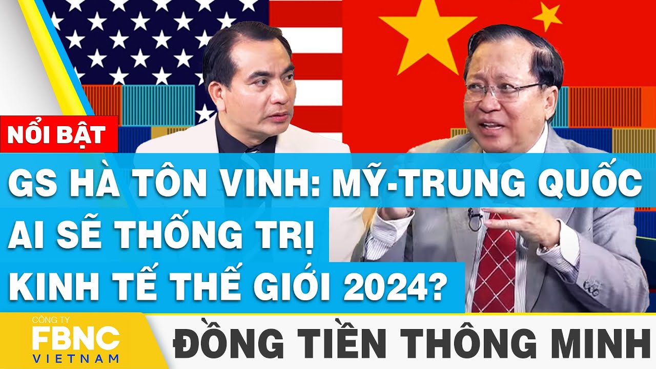 GS Hà Tôn Vinh: Mỹ và Trung Quốc –Ai sẽ thống trị kinh tế thế giới 2024? Đồng tiền thông minh | FBNC