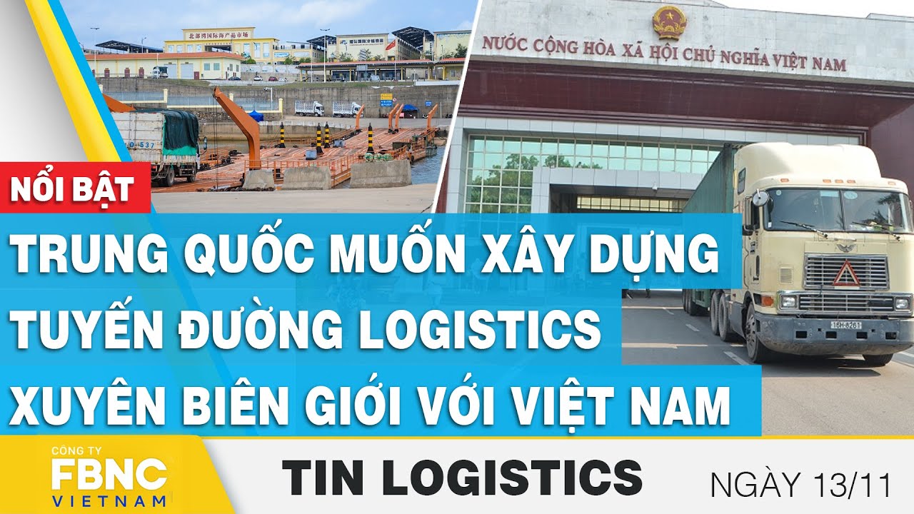 Trung Quốc muốn xây dựng tuyến đường logistics xuyên biên giới với Việt Nam | Tin Logistics 13/11