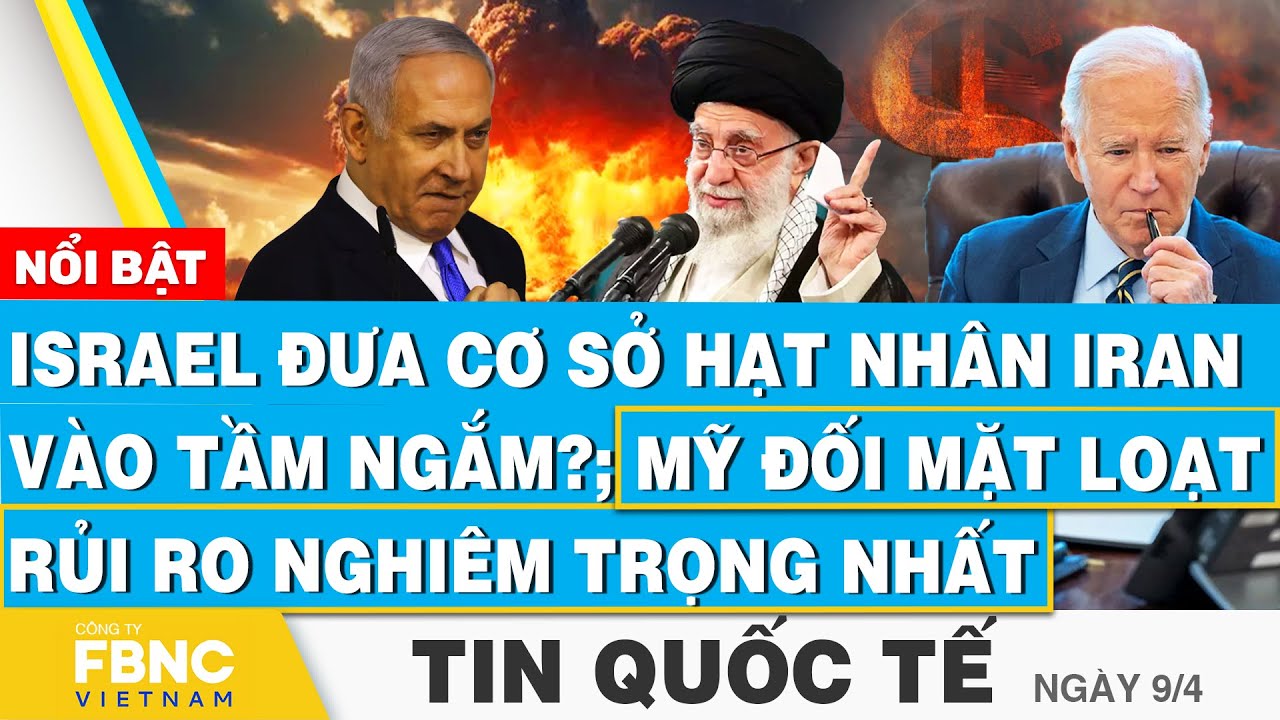 Tin Quốc tế 9/4 | Israel đưa cơ sở hạt nhân Iran vào tầm ngắm?; Mỹ đối mặt loạt rủi ro nghiêm trọng