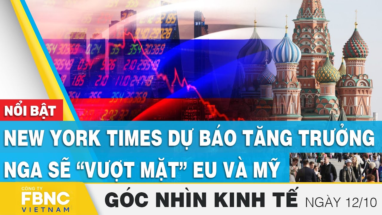 New York Times dự báo tăng trưởng Nga sẽ “vượt mặt” EU và Mỹ | Góc nhìn kinh tế 12/10 | FBNC