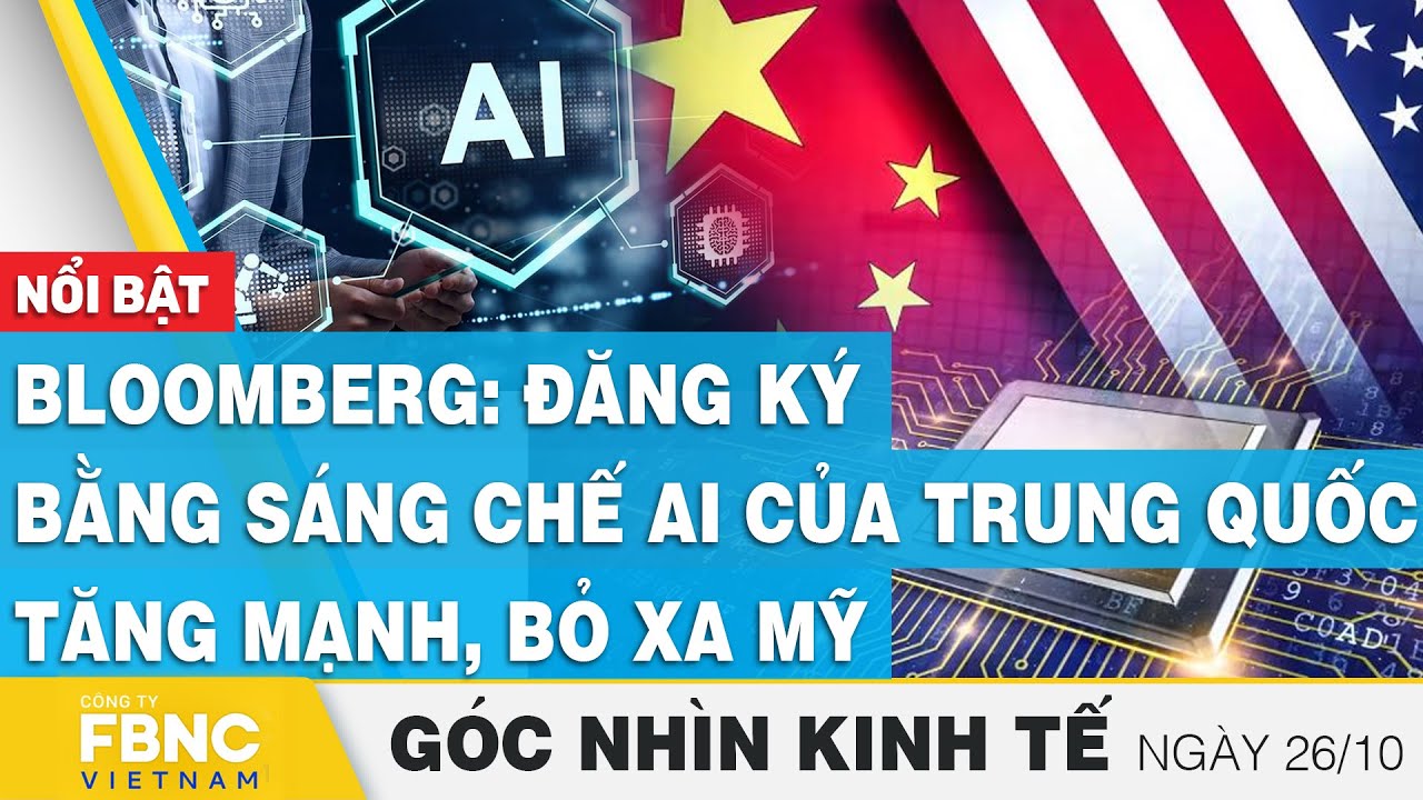 Bloomberg: Đăng ký bằng sáng chế AI của Trung Quốc tăng mạnh, bỏ xa Mỹ, Góc nhìn kinh tế 26/10