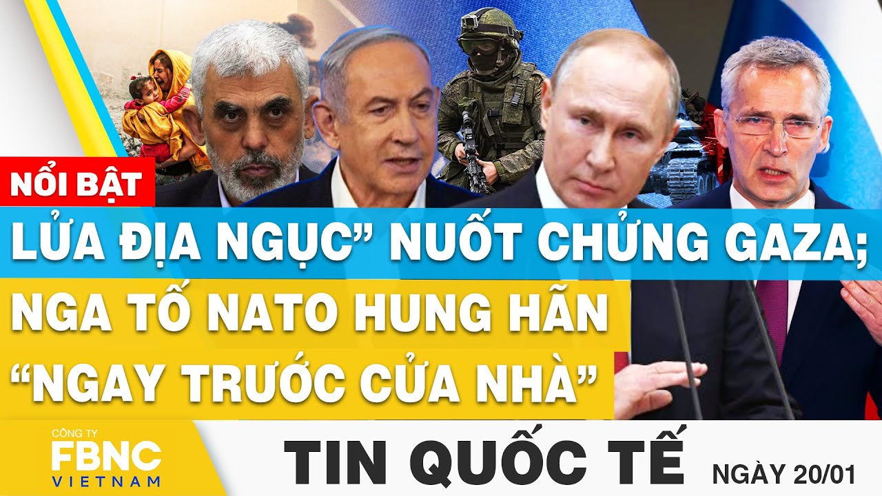 Tin Quốc tế 20/1 | Lửa địa ngục” nuốt chửng Gaza; Nga tố NATO hung hãn “ngay trước cửa nhà” | FBNC