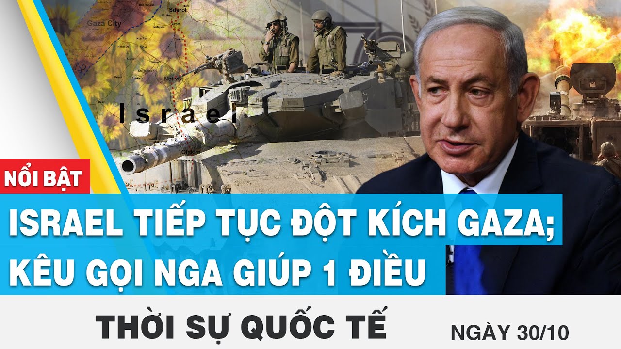 Thời sự quốc tế 30/10 | Israel tiếp tục đột kích Gaza; kêu gọi Nga giúp 1 điều | FBNC