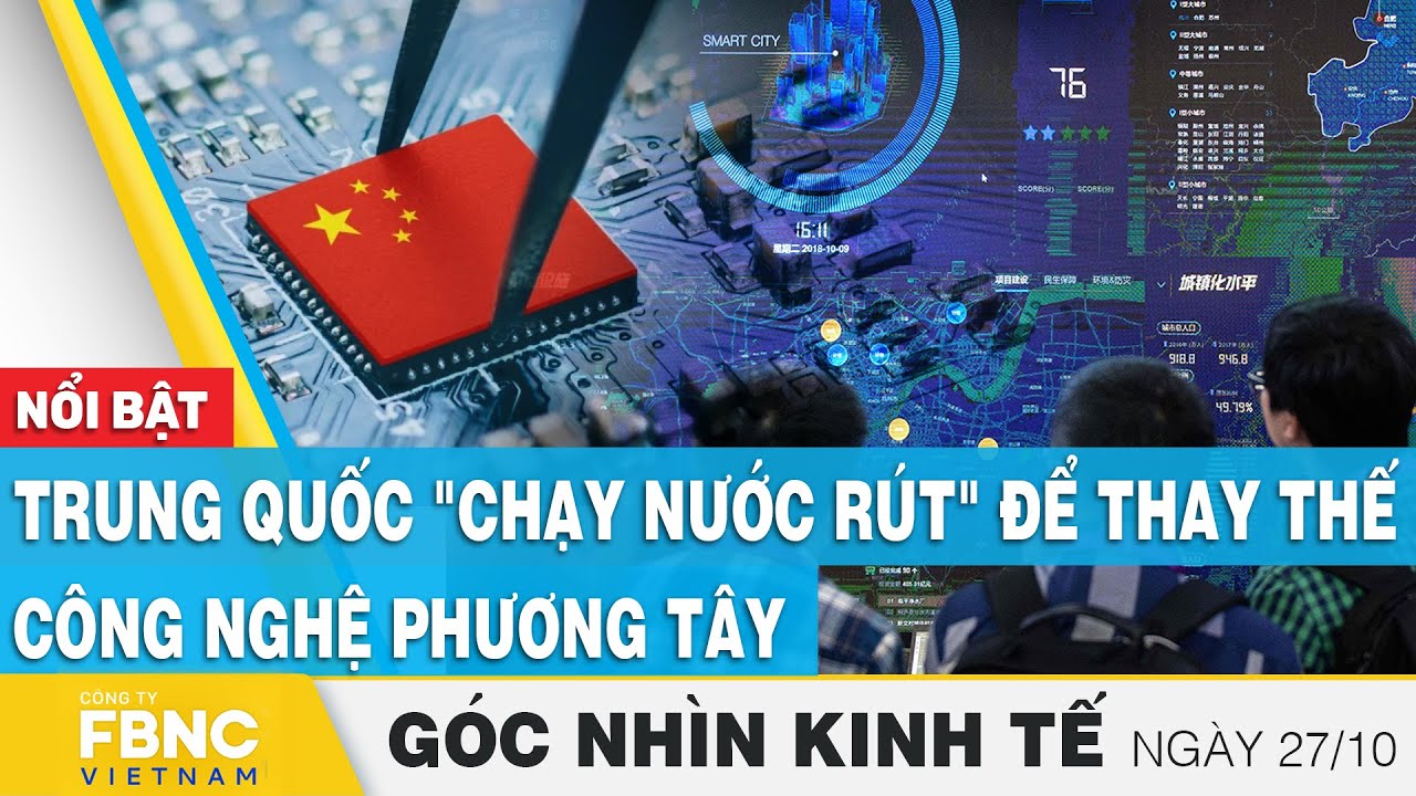 Trung Quốc "chạy nước rút" để thay thế công nghệ phương tây | Góc nhìn kinh tế 27/10 | FBNC