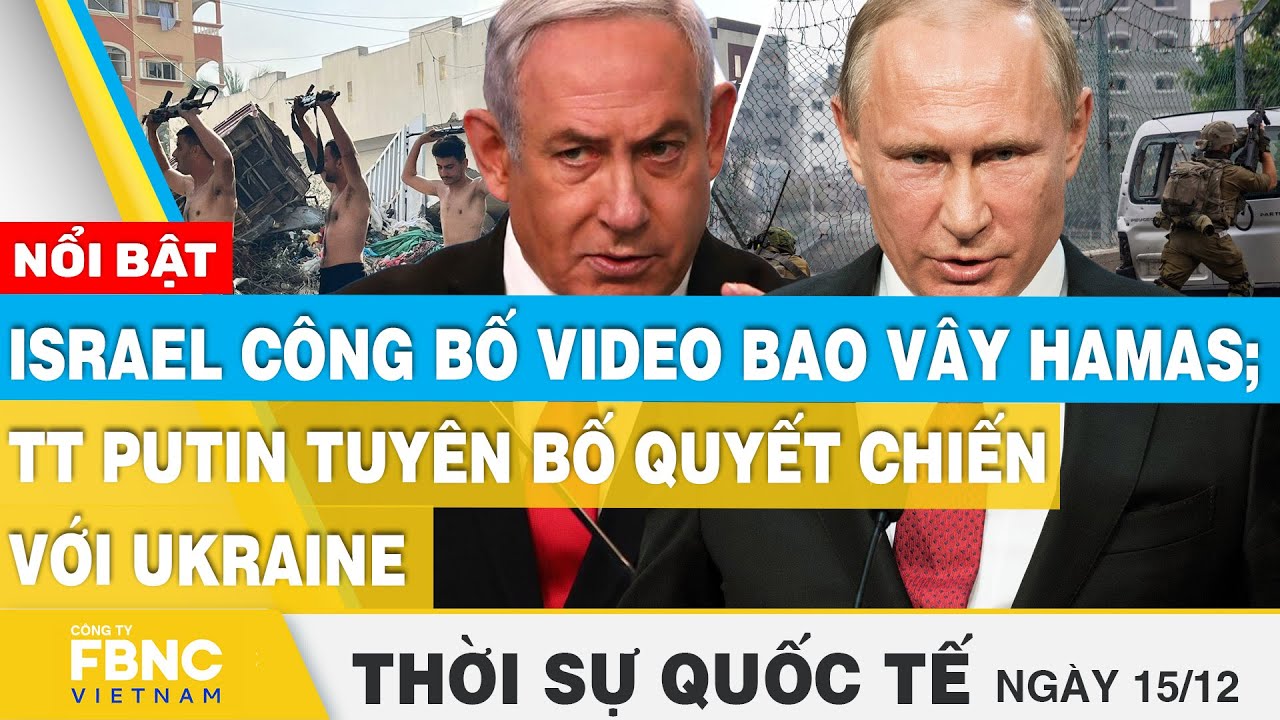 Thời sự quốc tế 15/12 | Israel công bố video bao vây Hamas;TT Putin tuyên bố quyết chiến với Ukraine