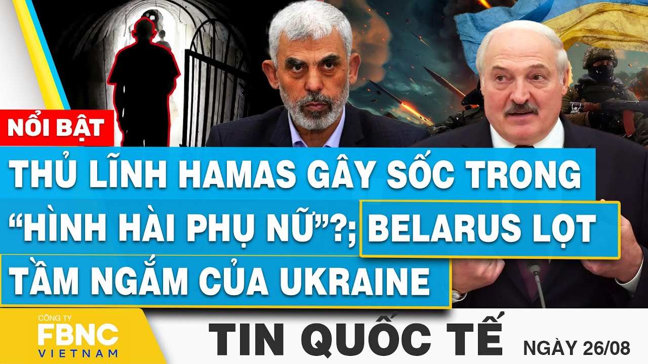 Tin Quốc tế 26/8 | Thủ lĩnh Hamas gây sốc trong “hình hài phụ nữ”?; Belarus lọt tầm ngắm của Ukraine