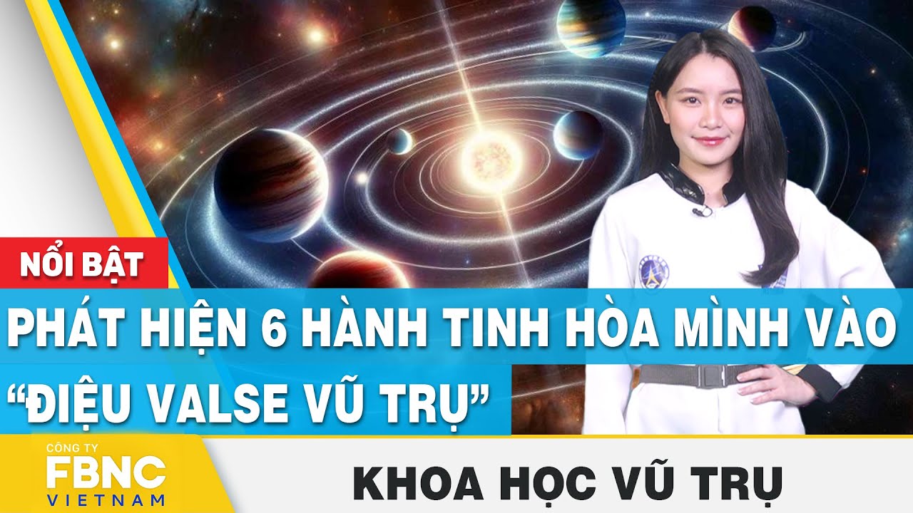 Phát hiện 6 hành tinh hòa mình vào “điệu valse vũ trụ” | Khoa học vũ trụ | FBNC