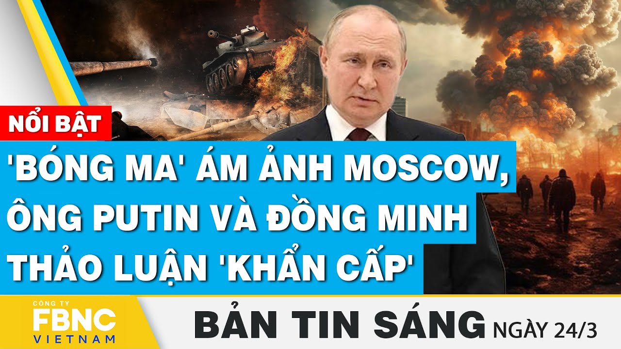 Tin Sáng 25/3 | 'Bóng ma' ám ảnh Moscow, ông Putin và đồng minh thảo luận 'khẩn cấp' | FBNC