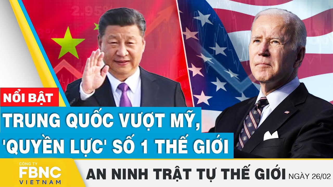 Trung Quốc vượt Mỹ, 'quyền lực' số 1 thế giới | Tin an ninh thế giới 26/2 | FBNC