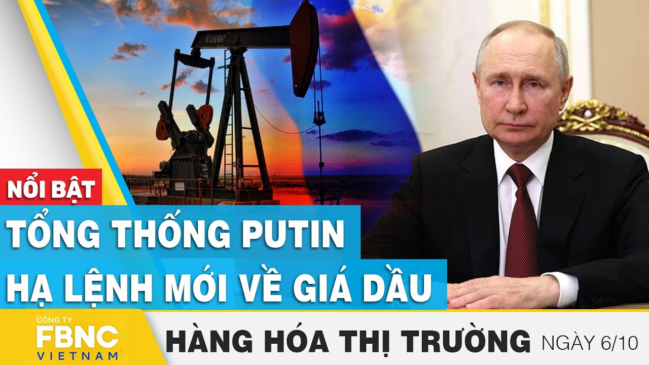 Tổng thống Putin hạ lệnh mới về giá dầu | Hàng hóa thị trường 6/10 | FBNC