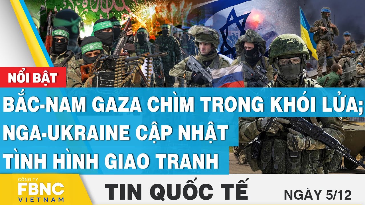 Tin quốc tế 5/12 | Bắc-Nam Gaza chìm trong khói lửa;Nga-Ukraine cập nhật tình hình giao tranh | FBNC